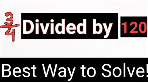 3 4 Divided By 120 In Fraction Form What Is 3 4 Divided By 120