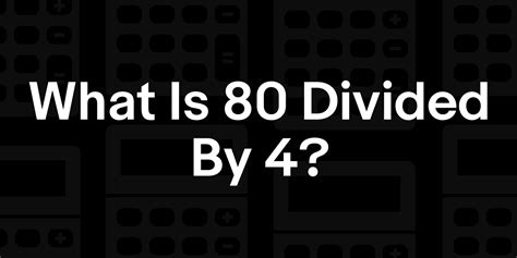 80 Divided by 4 Equals 20