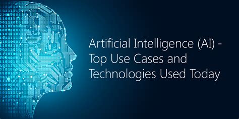 Artificial Intelligence Ai Top Use Cases And Technologies Used