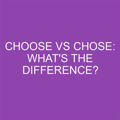 Choose Vs Chose What S The Difference Differencess