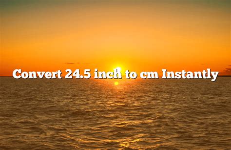 Convert 24 5 Inch To Cm Instantly Calculatorapp