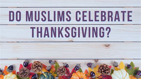 Do Muslims Celebrate Thanksgiving The Answer You Can Trust In