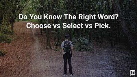 Do You Know The Right Word Choose Vs Select Vs Pick