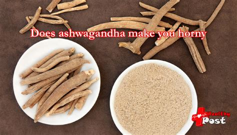 Does Ashwagandha Make You Horny Zhi Herbals