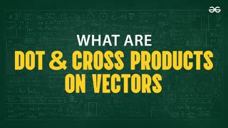 Dot And Cross Products On Vectors Geeksforgeeks