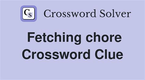 Fetching Chore Crossword Clue Answers Crossword Solver