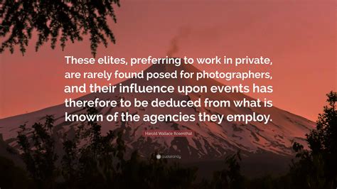 Harold Wallace Rosenthal Quote These Elites Preferring To Work In