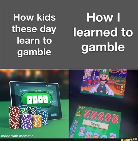 How Kids These Day Earned To Learn To Gamble Gamble Gamble Ifunny