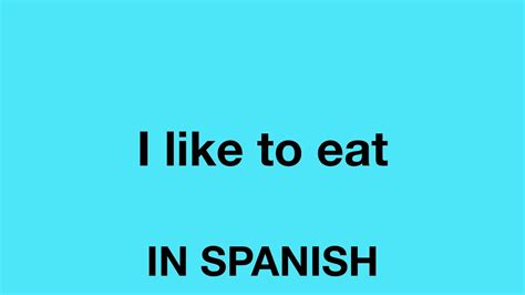 How To Say I Like To Eat In Spanish Youtube