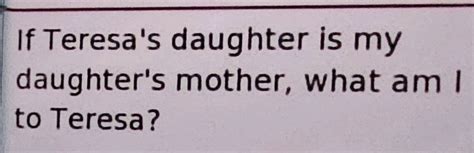 Teresa's Daughter Is My Mother