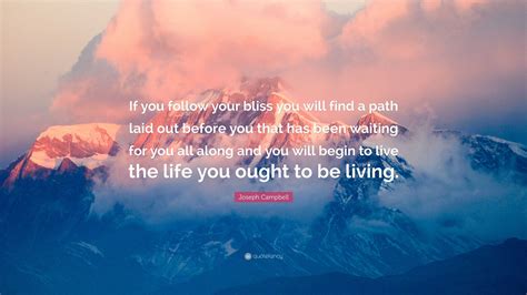Joseph Campbell Quote If You Follow Your Bliss You Will Find A Path