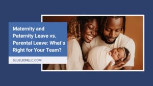 Maternity And Paternity Leave Vs Parental Leave What S Right For Your