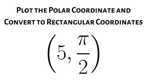 Plot The Polar Coordinates 5 Pi 2 And Convert To Rectangular