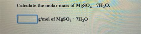Solved Calculate The Molar Mass Of Mgso4 7H2o G Mol Of Chegg Com