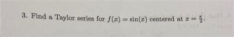 Solved Find The Taylor Series For F X Sin X Centered At Chegg Com