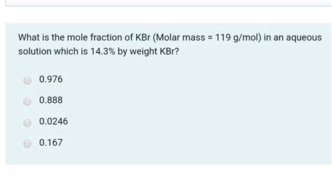 Solved What Is The Mole Fraction Of Kbr Molar Mass 119 Chegg Com