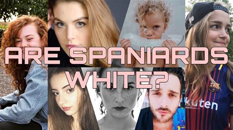 Spaniards Spanish People Are White Youtube