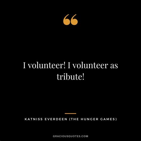 Would You Volunteer As Tribute Hunger Games Quotes Hunger Games